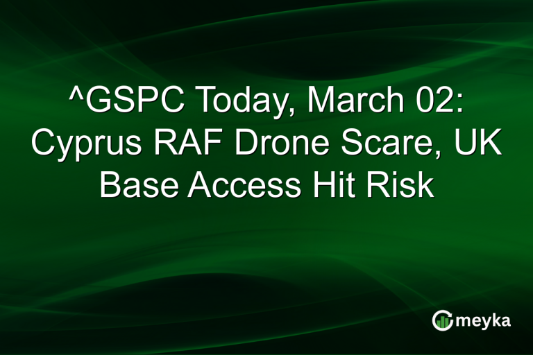 ^GSPC Today, March 02: Cyprus RAF Drone Scare, UK Base Access Hit Risk