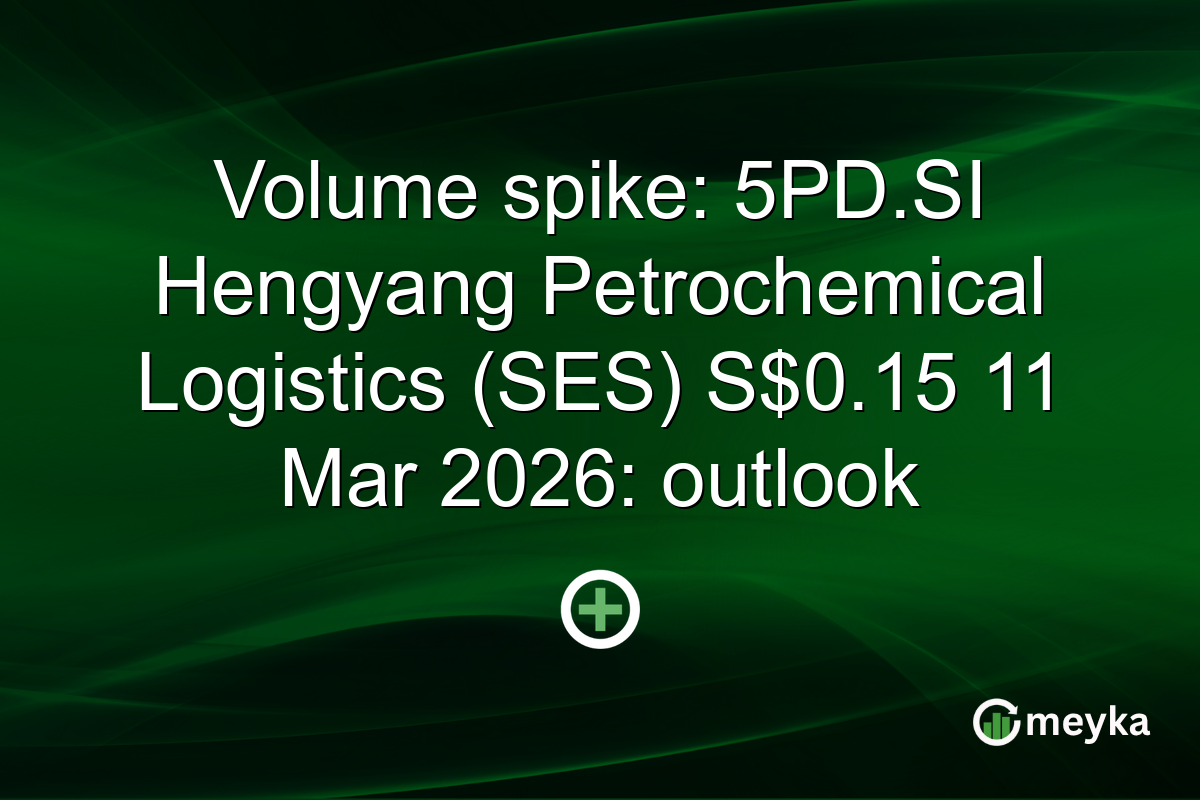 Volume spike: 5PD.SI Hengyang Petrochemical Logistics (SES) S$0.15 11 Mar 2026: outlook