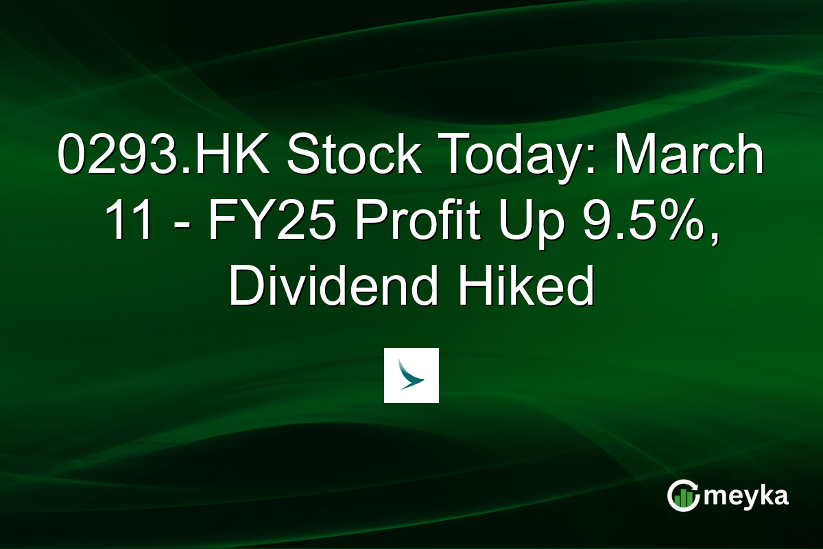 0293.HK Stock Today: March 11 – FY25 Profit Up 9.5%, Dividend Hiked