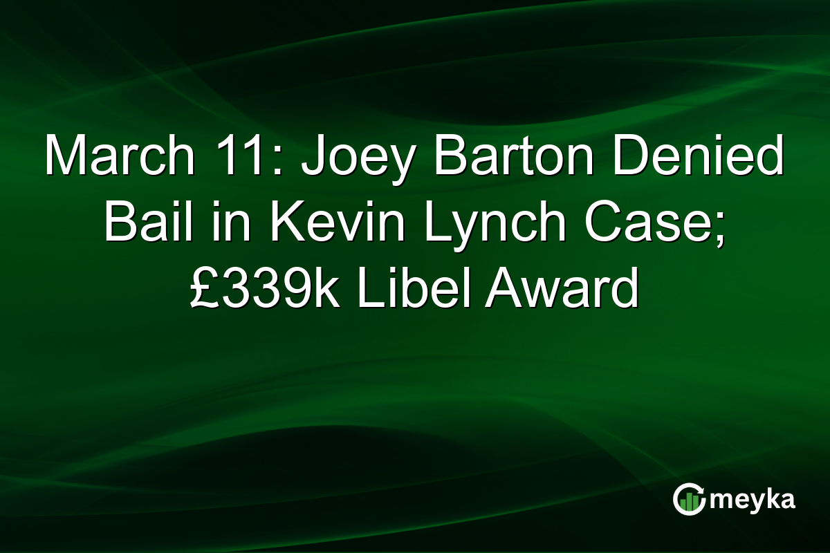 March 11: Joey Barton Denied Bail in Kevin Lynch Case; £339k Libel Award