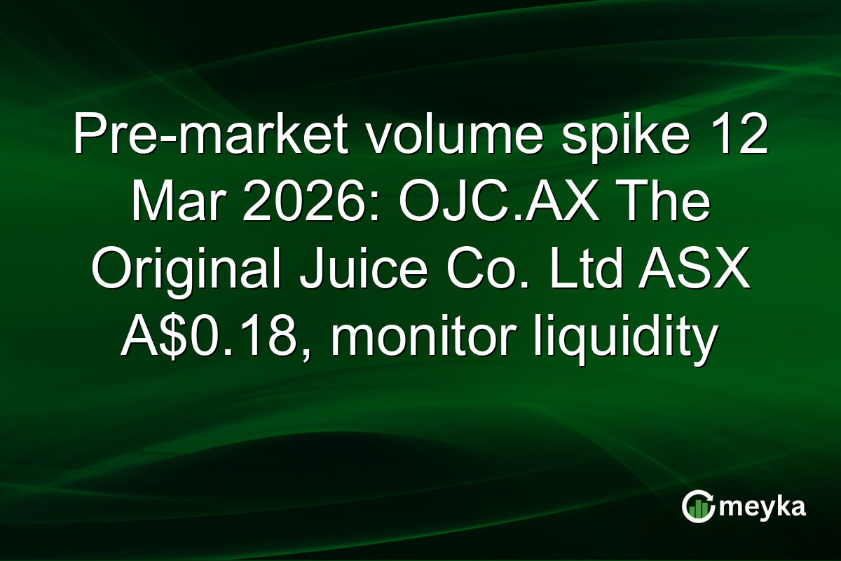 Pre-market volume spike 12 Mar 2026: OJC.AX The Original Juice Co. Ltd ASX A$0.18, monitor liquidity