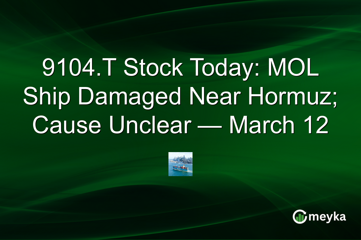 9104.T Stock Today: MOL Ship Damaged Near Hormuz; Cause Unclear — March 12