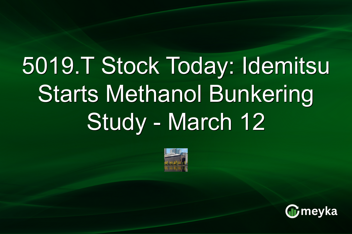 5019.T Stock Today: Idemitsu Starts Methanol Bunkering Study – March 12