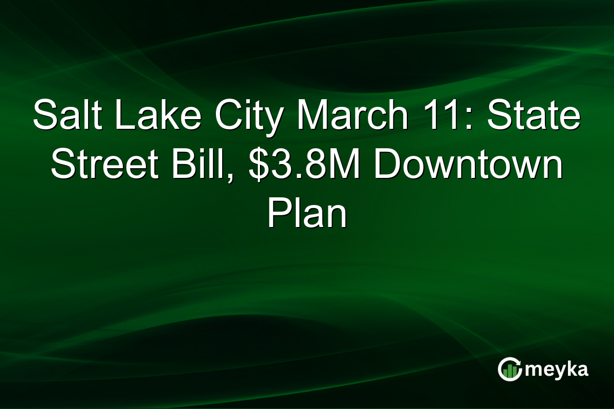 Salt Lake City March 11: State Street Bill, $3.8M Downtown Plan