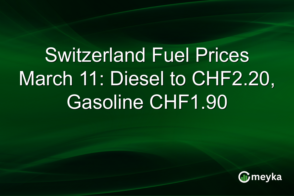 Switzerland Fuel Prices March 11: Diesel to CHF2.20, Gasoline CHF1.90