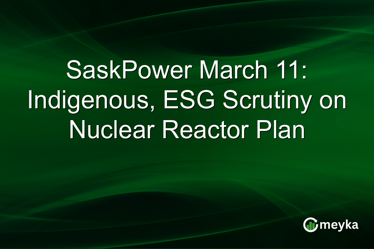 SaskPower March 11: Indigenous, ESG Scrutiny on Nuclear Reactor Plan
