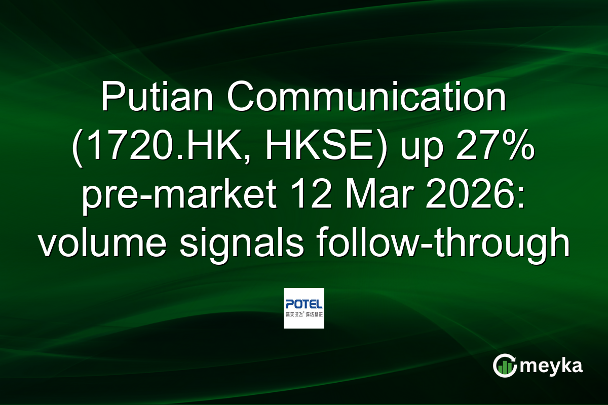 Putian Communication (1720.HK, HKSE) up 27% pre-market 12 Mar 2026: volume signals follow-through