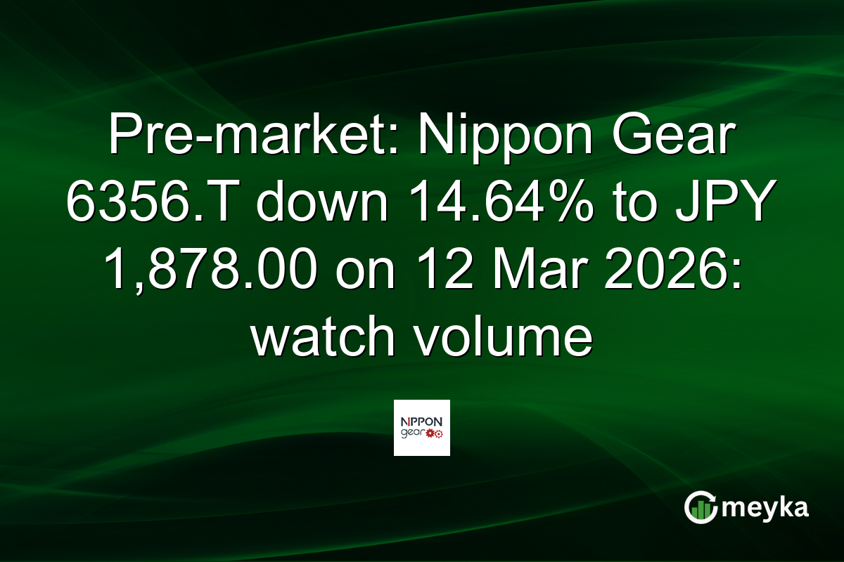 Pre-market: Nippon Gear 6356.T down 14.64% to JPY 1,878.00 on 12 Mar 2026: watch volume