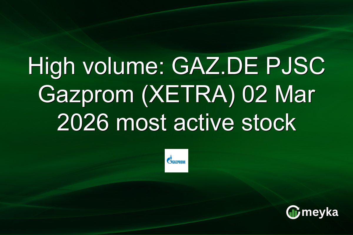 High volume: GAZ.DE PJSC Gazprom (XETRA) 02 Mar 2026 most active stock