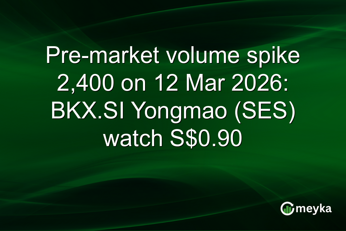 Pre-market volume spike 2,400 on 12 Mar 2026: BKX.SI Yongmao (SES) watch S$0.90