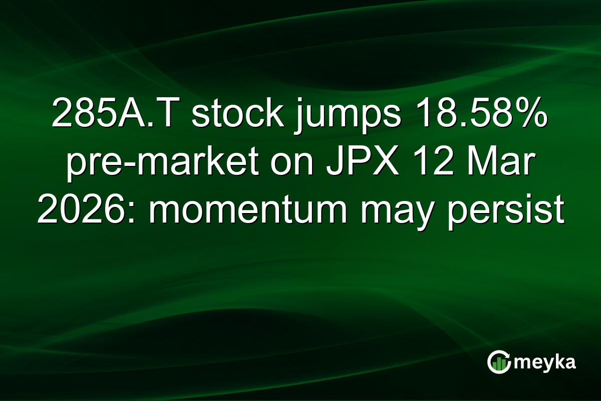 285A.T stock jumps 18.58% pre-market on JPX 12 Mar 2026: momentum may persist