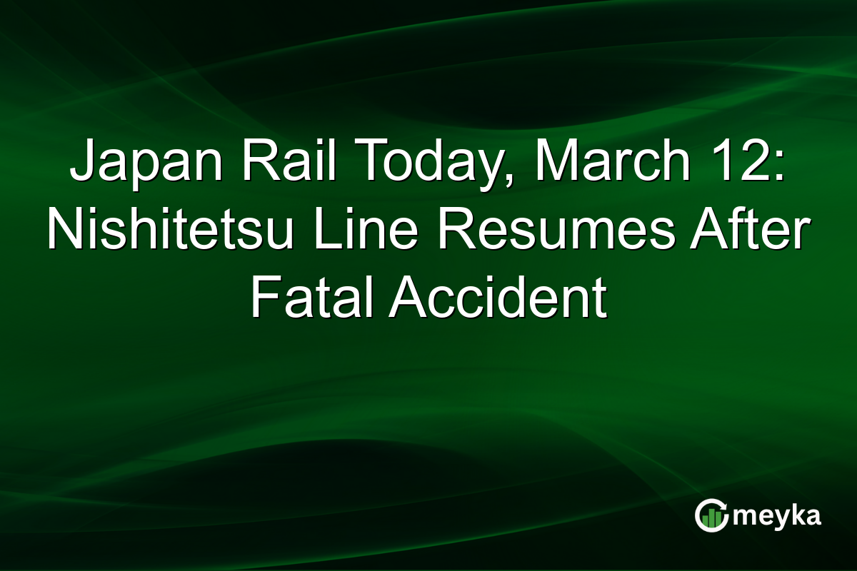 Japan Rail Today, March 12: Nishitetsu Line Resumes After Fatal Accident