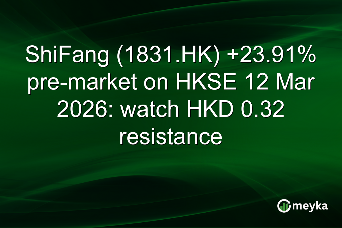 ShiFang (1831.HK) +23.91% pre-market on HKSE 12 Mar 2026: watch HKD 0.32 resistance