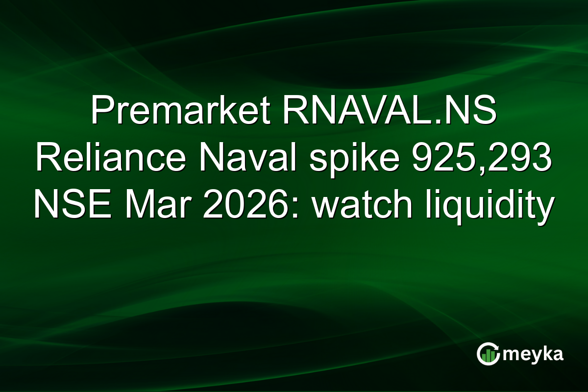 Premarket RNAVAL.NS Reliance Naval spike 925,293 NSE Mar 2026: watch liquidity