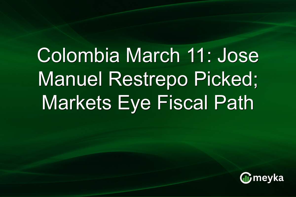 Colombia March 11: Jose Manuel Restrepo Picked; Markets Eye Fiscal Path