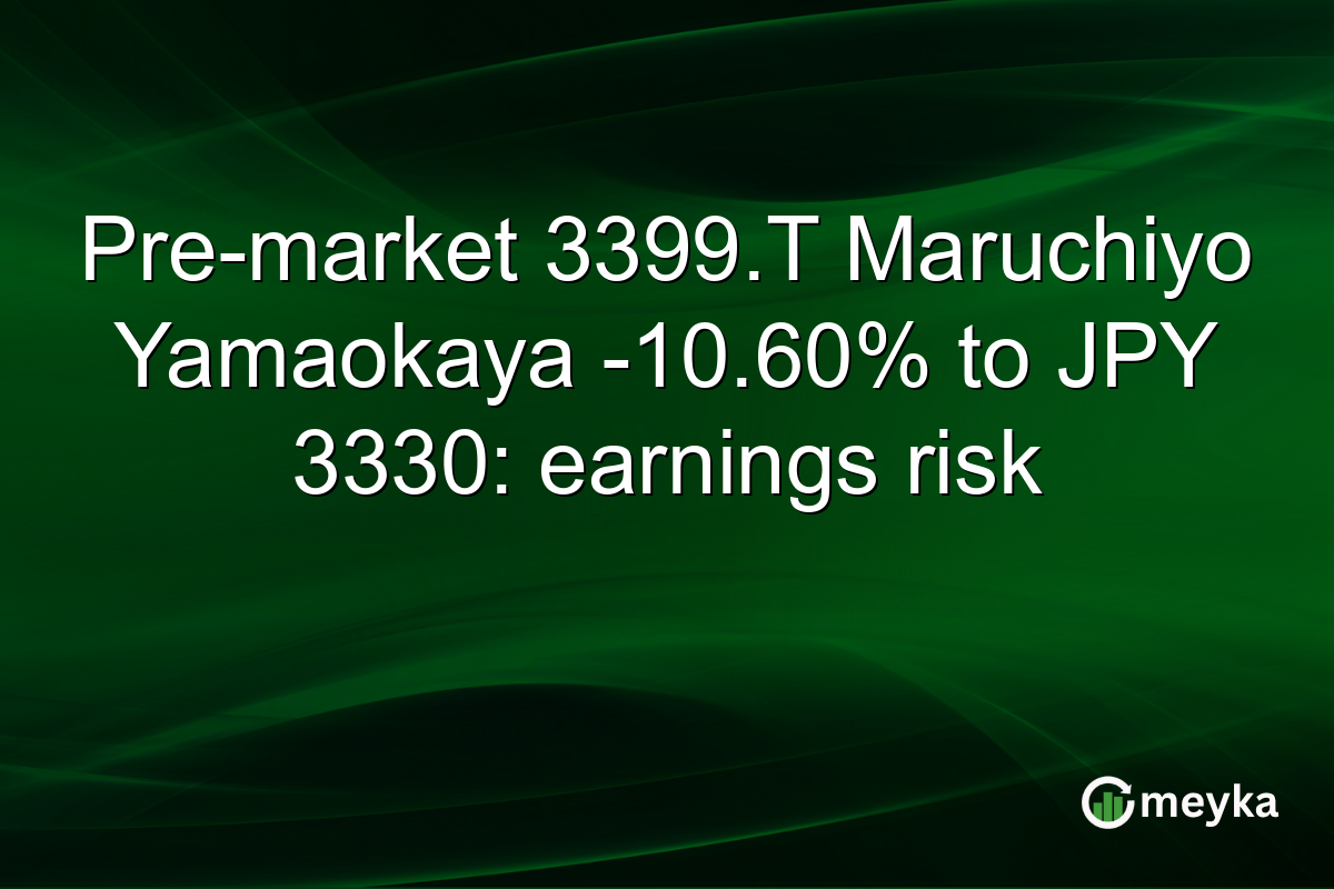 Pre-market 3399.T Maruchiyo Yamaokaya -10.60% to JPY 3330: earnings risk