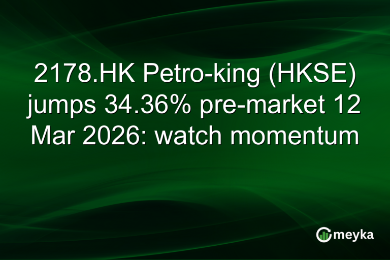 2178.HK Petro-king (HKSE) jumps 34.36% pre-market 12 Mar 2026: watch momentum