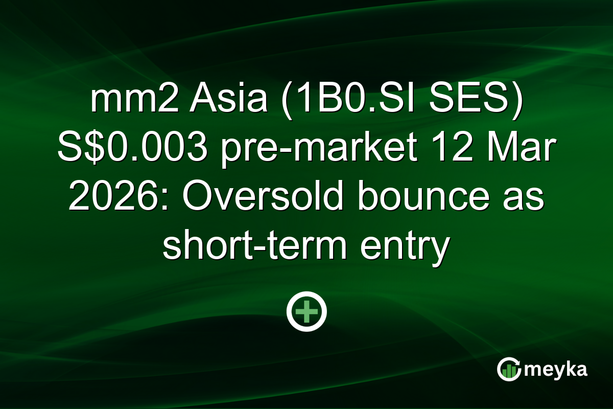 mm2 Asia (1B0.SI SES) S$0.003 pre-market 12 Mar 2026: Oversold bounce as short-term entry