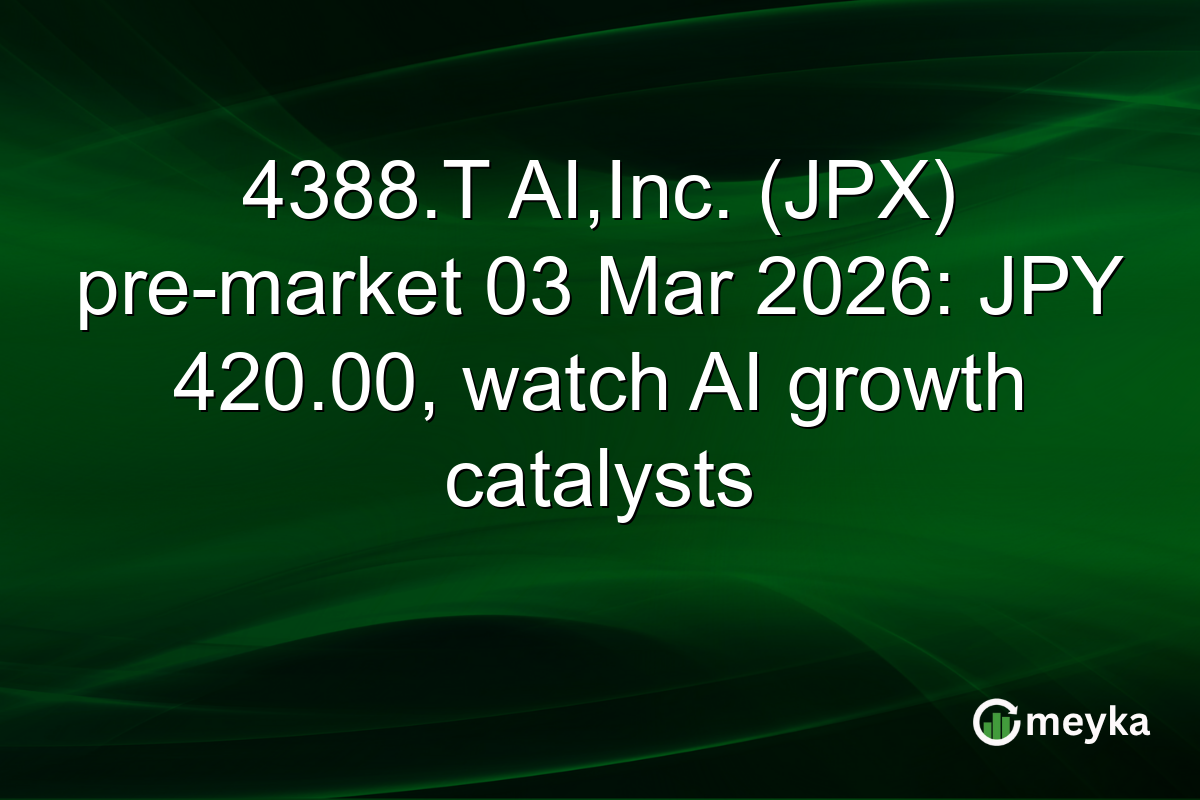 4388.T AI,Inc. (JPX) pre-market 03 Mar 2026: JPY 420.00, watch AI growth catalysts