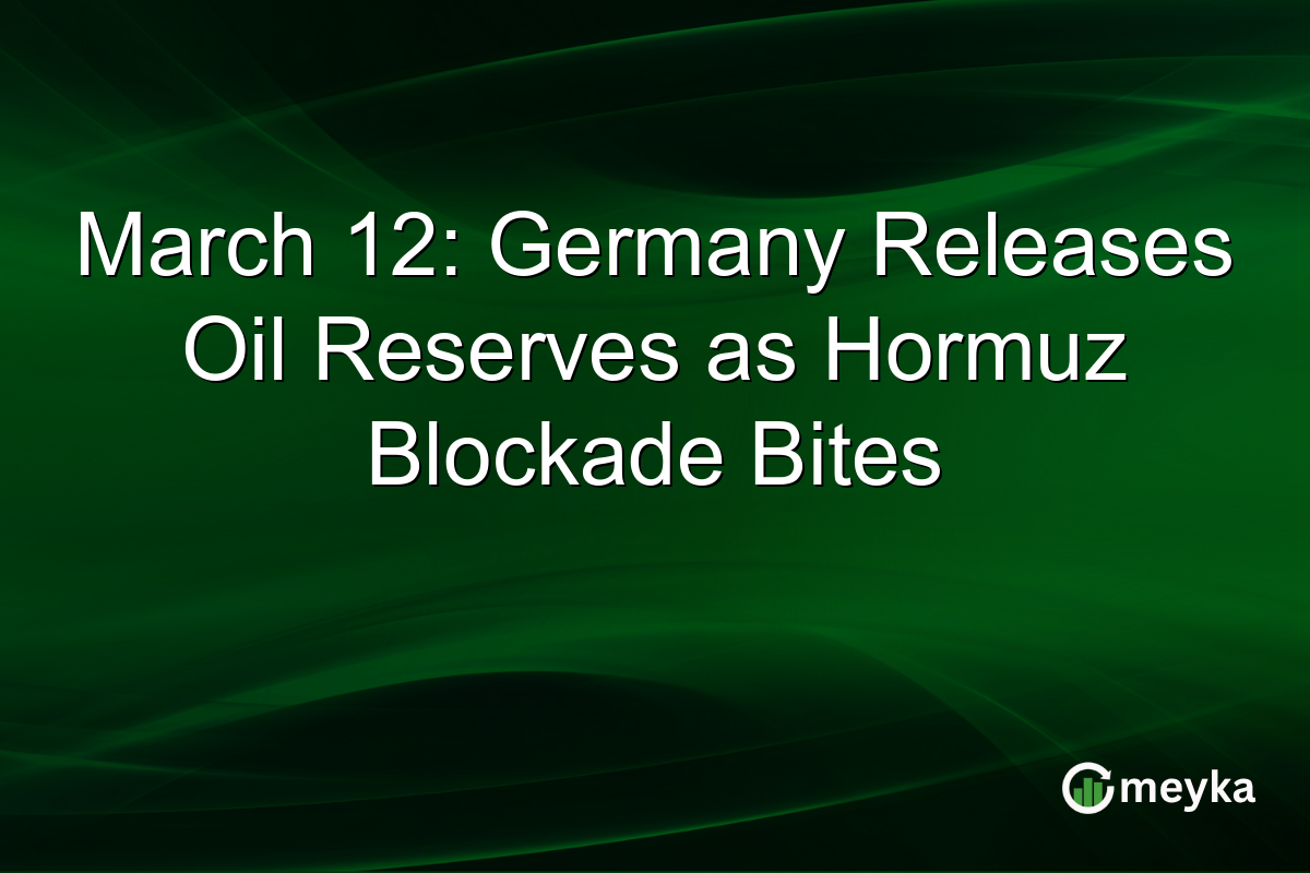 March 12: Germany Releases Oil Reserves as Hormuz Blockade Bites