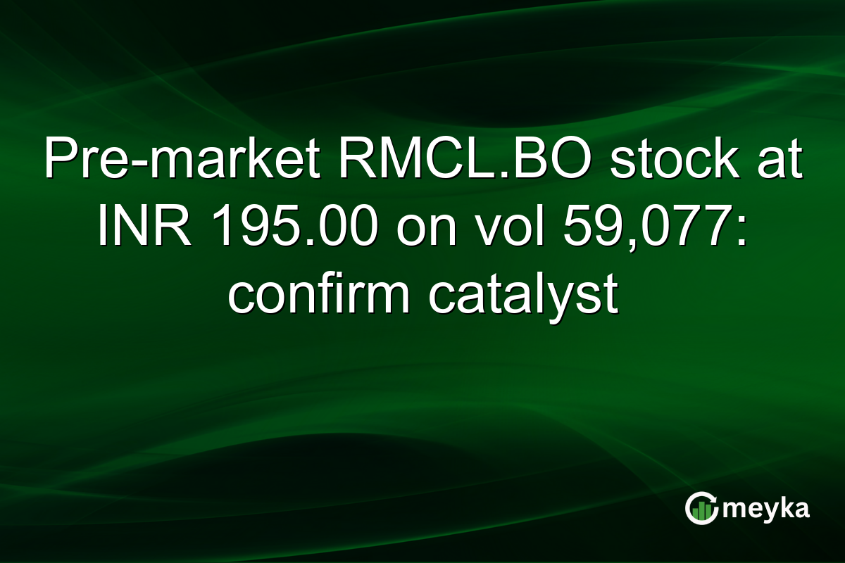 Pre-market RMCL.BO stock at INR 195.00 on vol 59,077: confirm catalyst