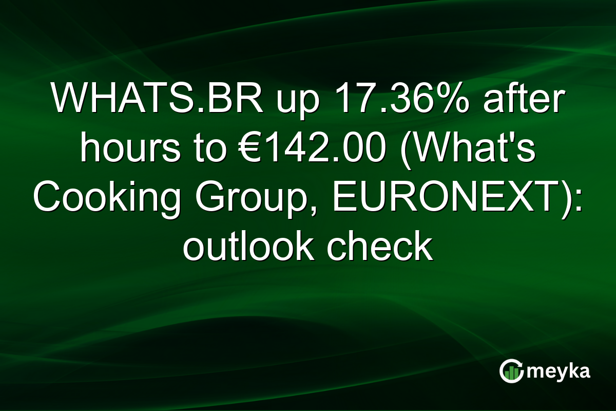 WHATS.BR up 17.36% after hours to €142.00 (What's Cooking Group, EURONEXT): outlook check