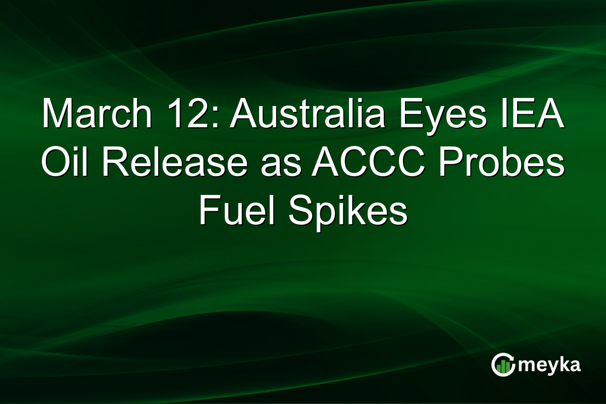 March 12: Australia Eyes IEA Oil Release as ACCC Probes Fuel Spikes
