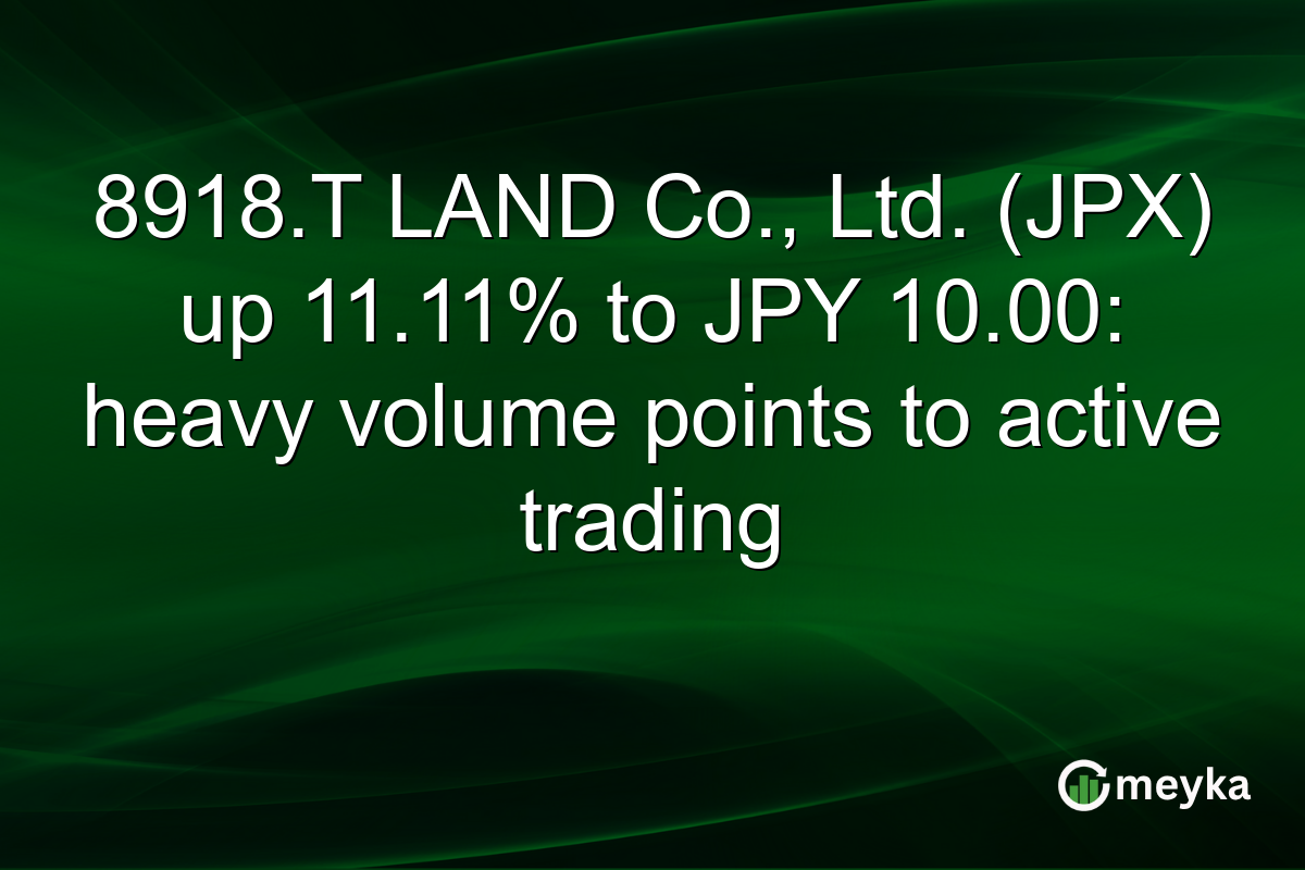 8918.T LAND Co., Ltd. (JPX) up 11.11% to JPY 10.00: heavy volume points to active trading
