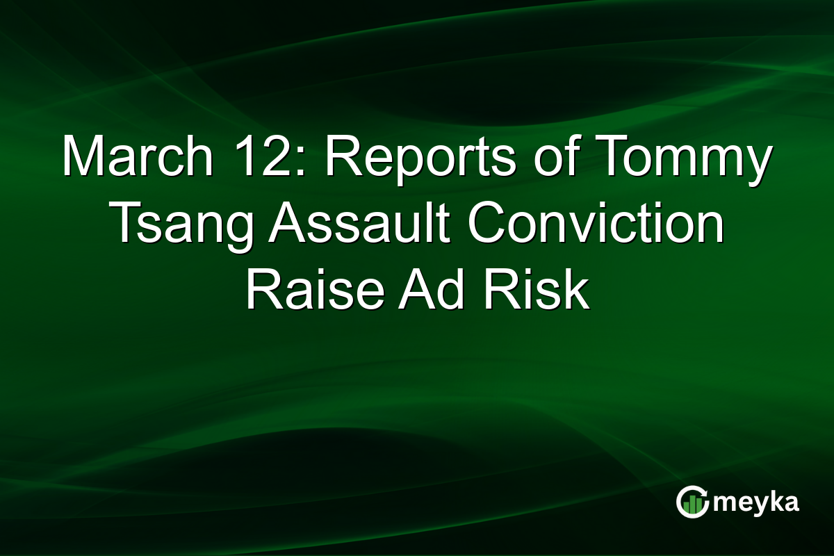 March 12: Reports of Tommy Tsang Assault Conviction Raise Ad Risk
