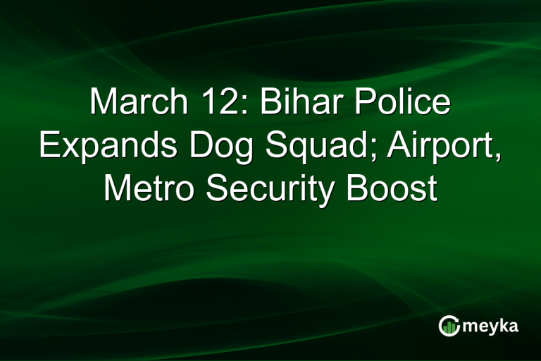 March 12: Bihar Police Expands Dog Squad; Airport, Metro Security Boost