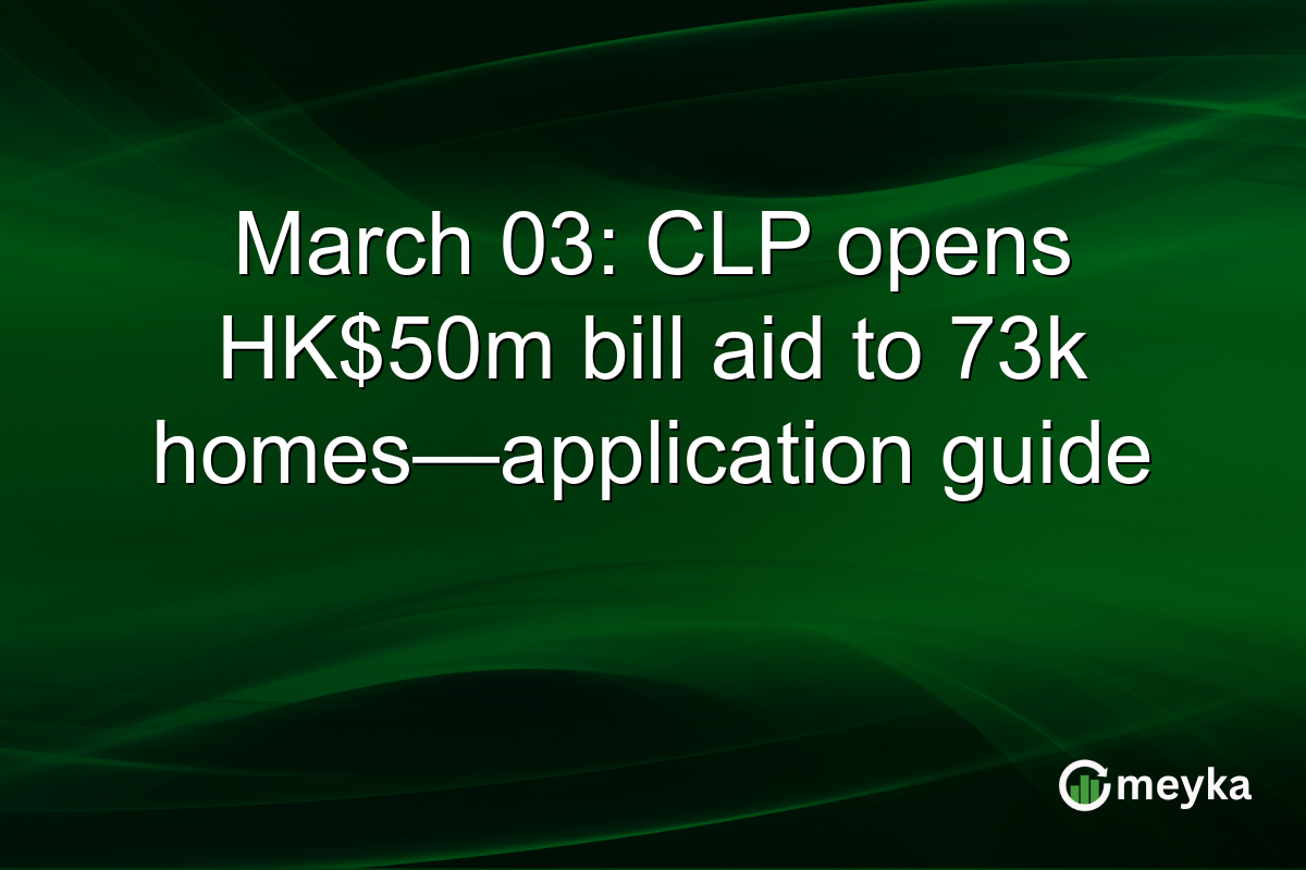 March 03: CLP opens HK$50m bill aid to 73k homes—application guide