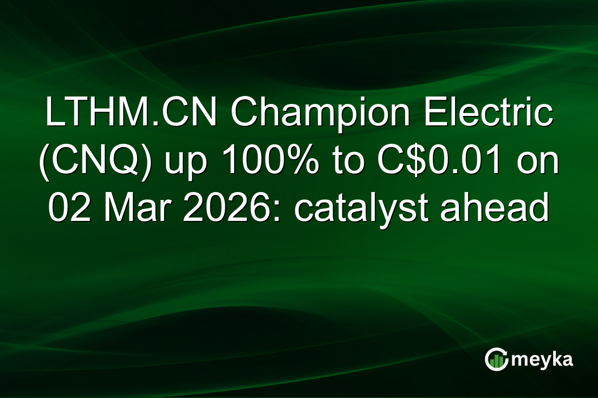 LTHM.CN Champion Electric (CNQ) up 100% to C$0.01 on 02 Mar 2026: catalyst ahead