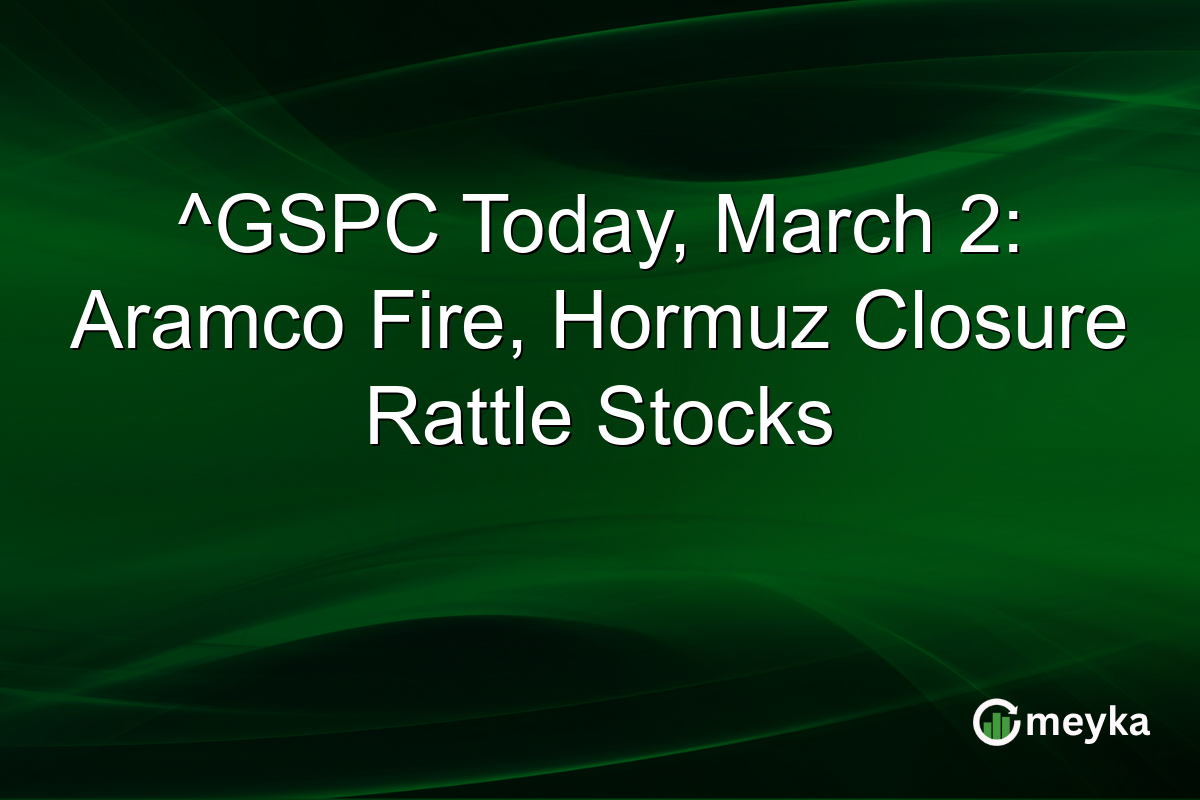 ^GSPC Today, March 2: Aramco Fire, Hormuz Closure Rattle Stocks