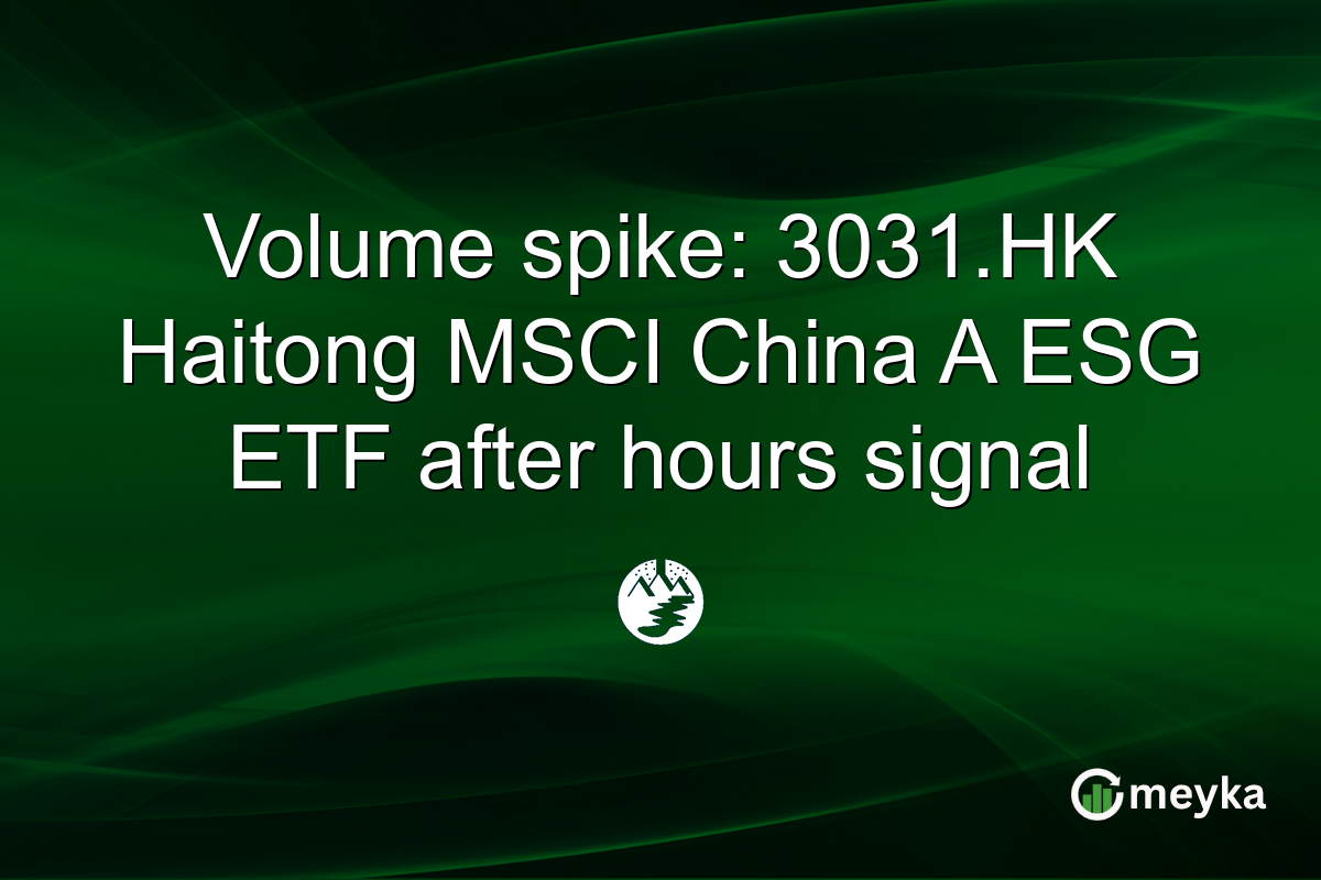 Volume spike: 3031.HK Haitong MSCI China A ESG ETF after hours signal