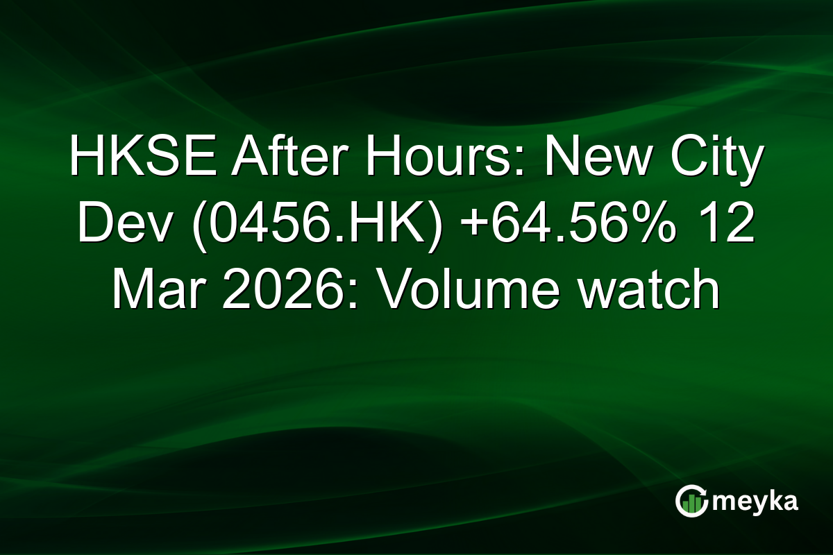 HKSE After Hours: New City Dev (0456.HK) +64.56% 12 Mar 2026: Volume watch