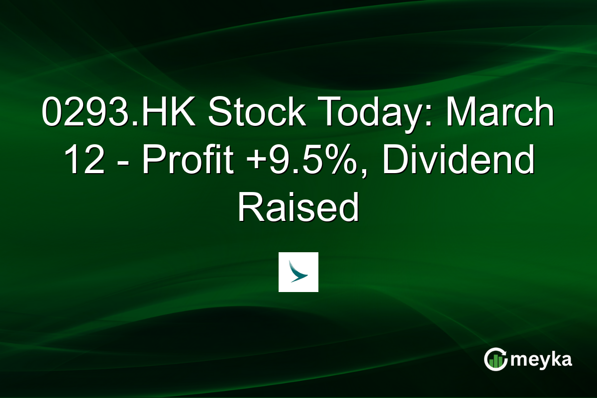 0293.HK Stock Today: March 12 - Profit +9.5%, Dividend Raised
