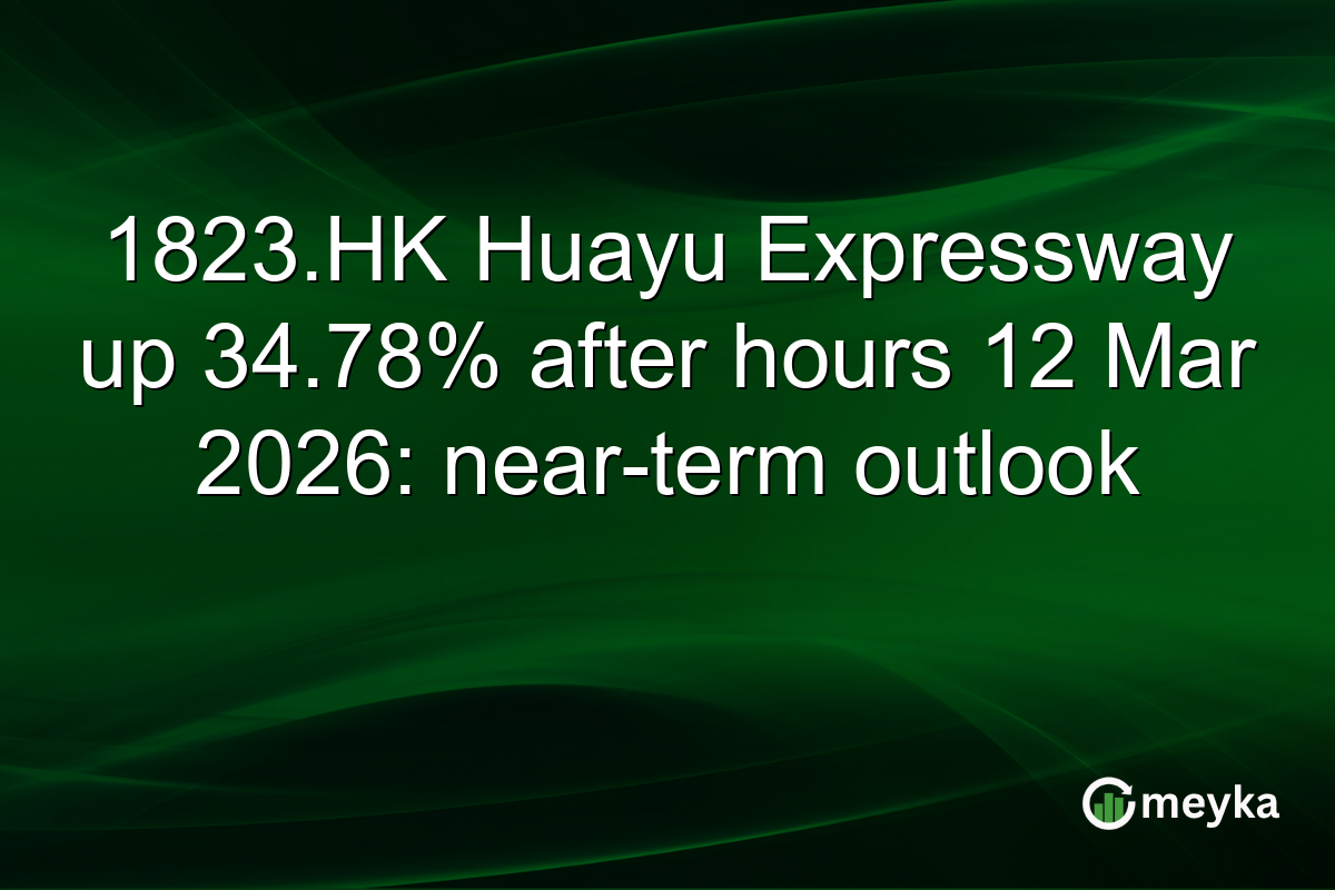 1823.HK Huayu Expressway up 34.78% after hours 12 Mar 2026: near-term outlook