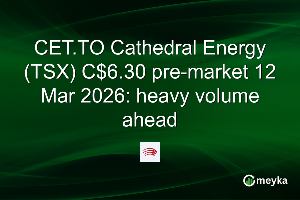 CET.TO Cathedral Energy (TSX) C$6.30 pre-market 12 Mar 2026: heavy volume ahead