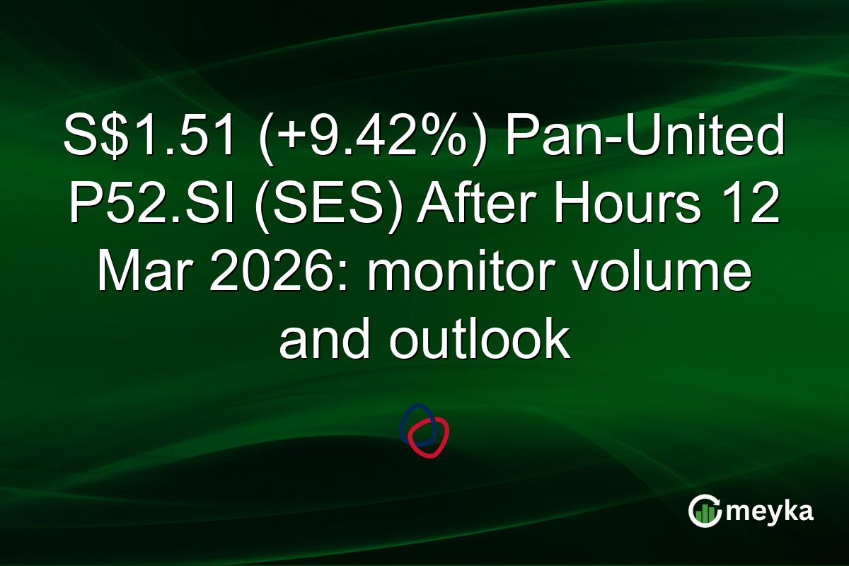 S$1.51 (+9.42%) Pan-United P52.SI (SES) After Hours 12 Mar 2026: monitor volume and outlook