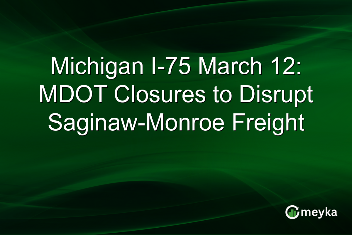Michigan I-75 March 12: MDOT Closures to Disrupt Saginaw-Monroe Freight