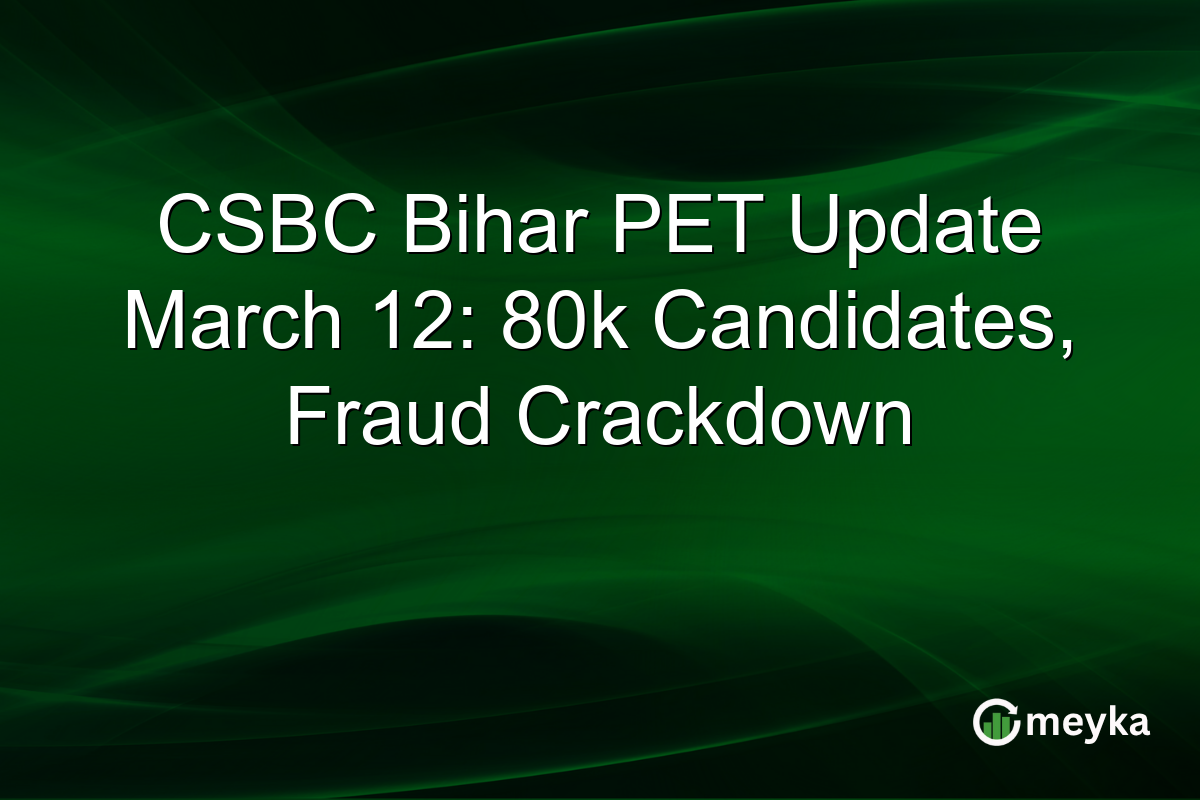 CSBC Bihar PET Update March 12: 80k Candidates, Fraud Crackdown