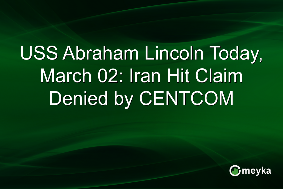 USS Abraham Lincoln Today, March 02: Iran Hit Claim Denied by CENTCOM