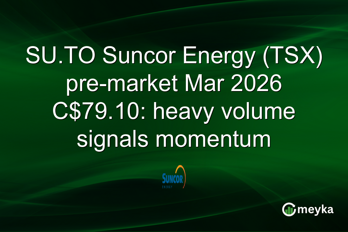 SU.TO Suncor Energy (TSX) pre-market Mar 2026 C$79.10: heavy volume signals momentum