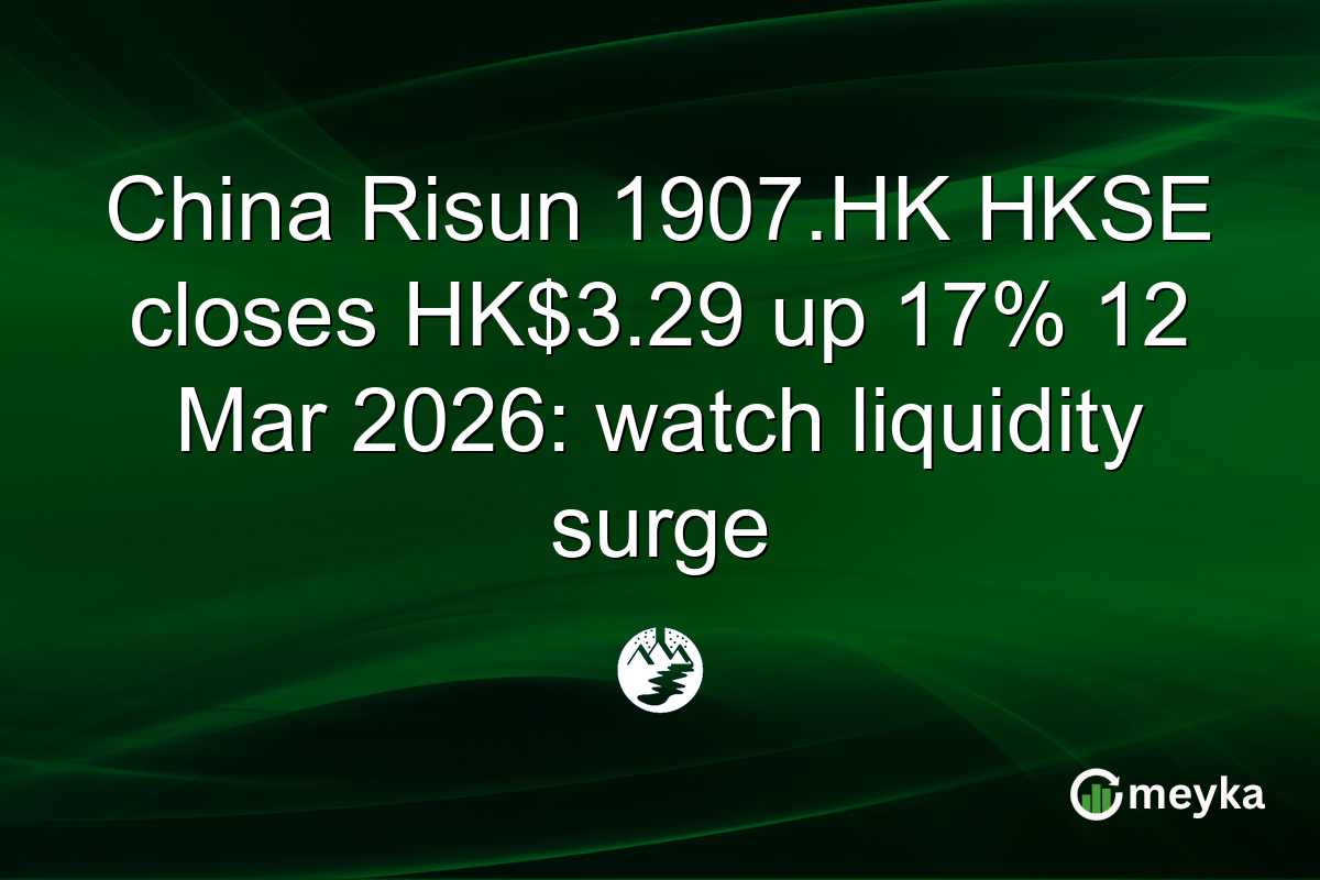 China Risun 1907.HK HKSE closes HK$3.29 up 17% 12 Mar 2026: watch liquidity surge