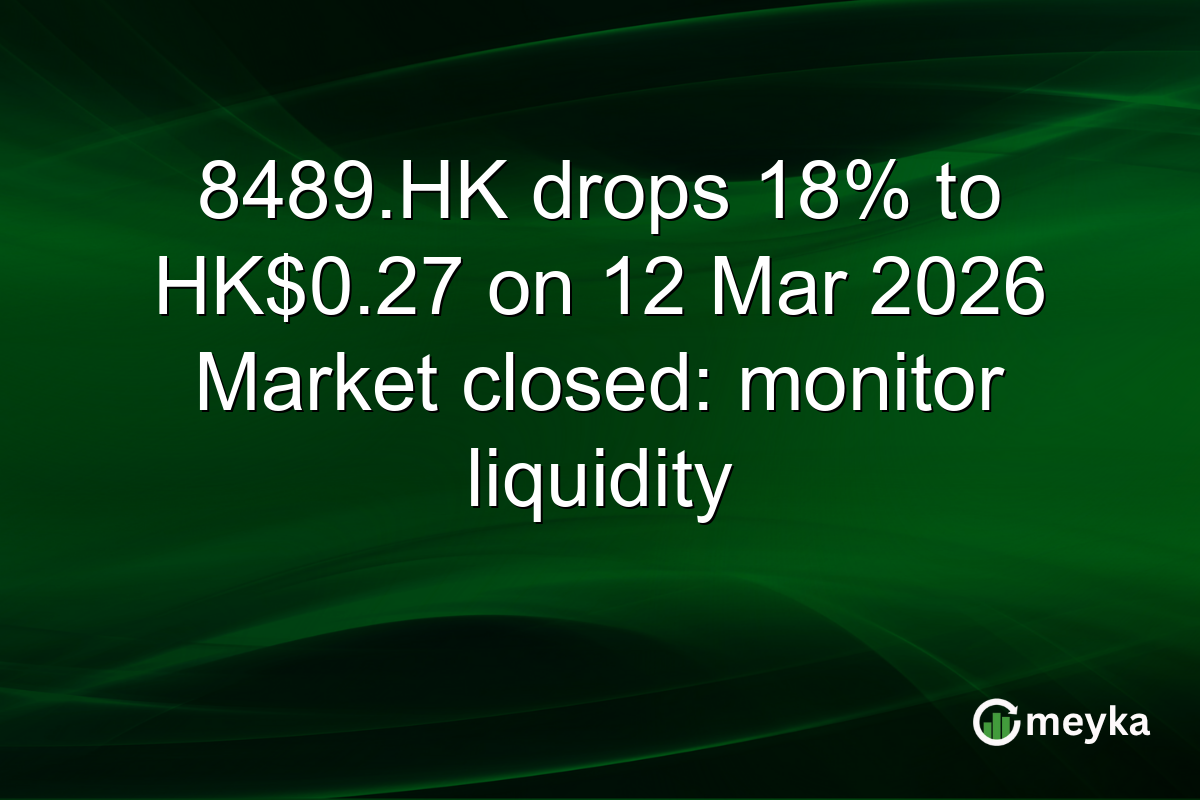 8489.HK drops 18% to HK$0.27 on 12 Mar 2026 Market closed: monitor liquidity