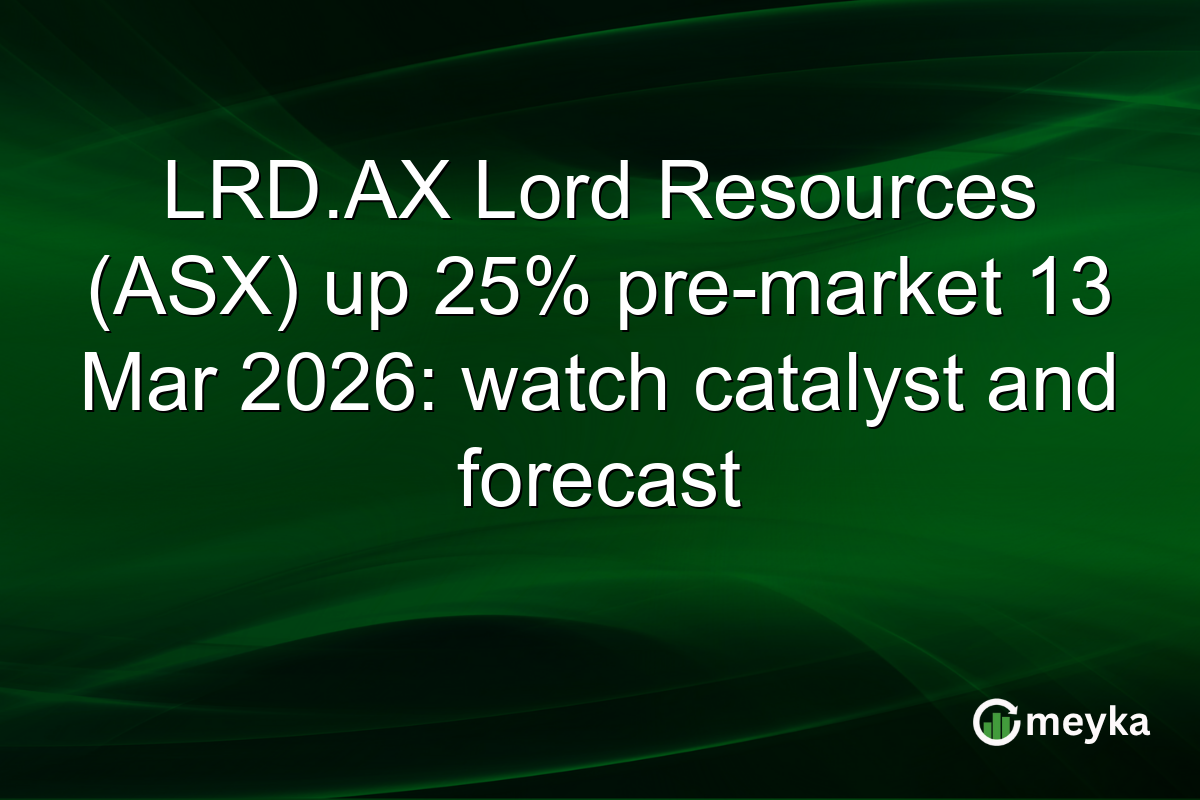LRD.AX Lord Resources (ASX) up 25% pre-market 13 Mar 2026: watch catalyst and forecast