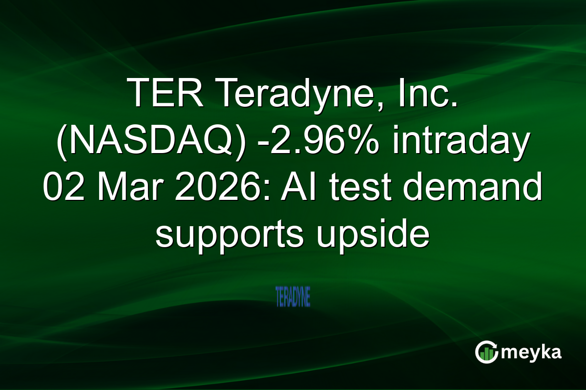 TER Teradyne, Inc. (NASDAQ) -2.96% intraday 02 Mar 2026: AI test demand supports upside
