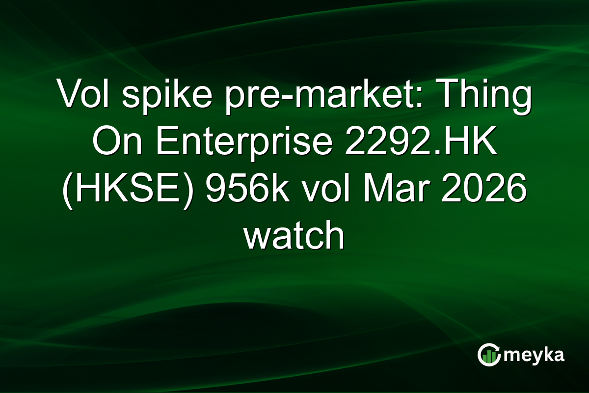 Vol spike pre-market: Thing On Enterprise 2292.HK (HKSE) 956k vol Mar 2026 watch