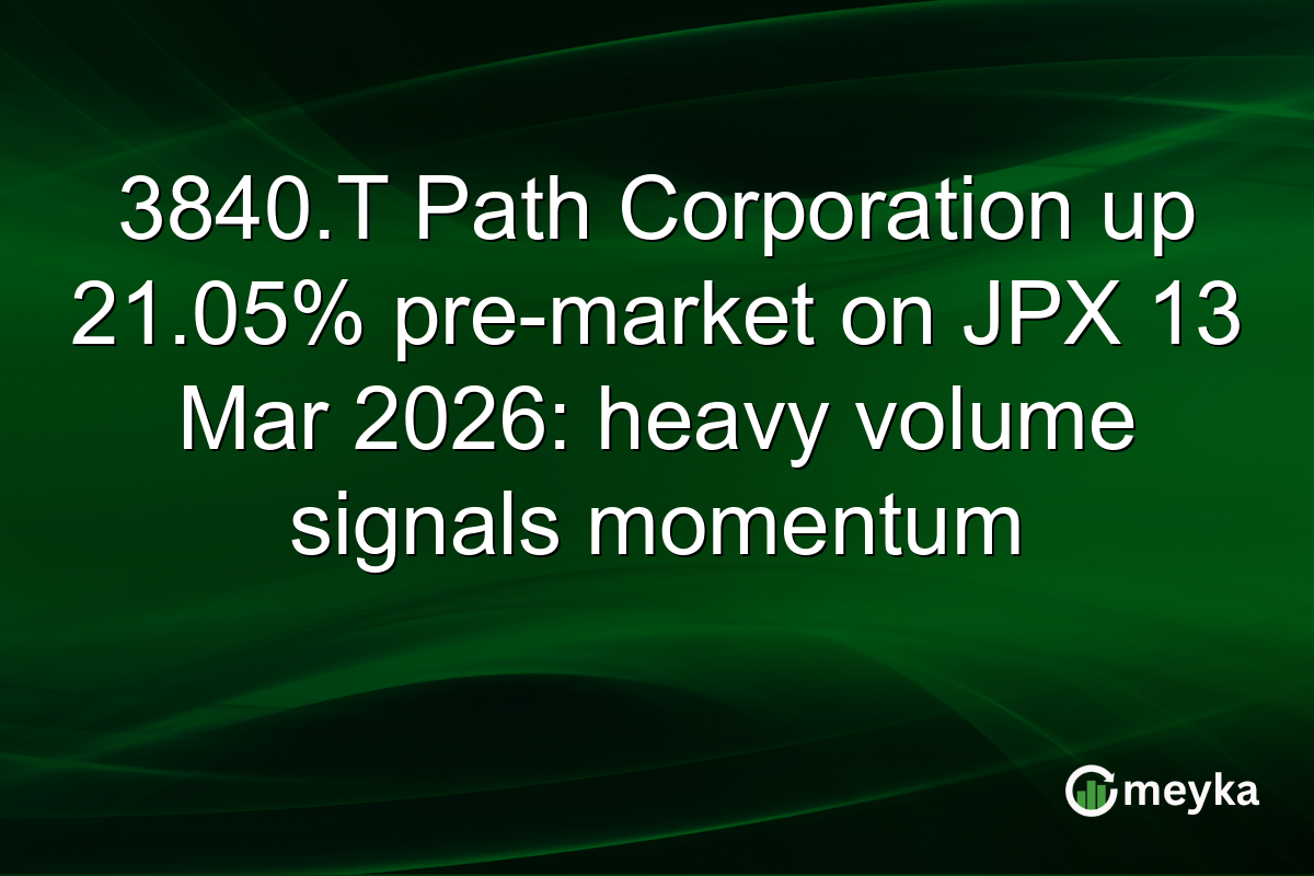 3840.T Path Corporation up 21.05% pre-market on JPX 13 Mar 2026: heavy volume signals momentum