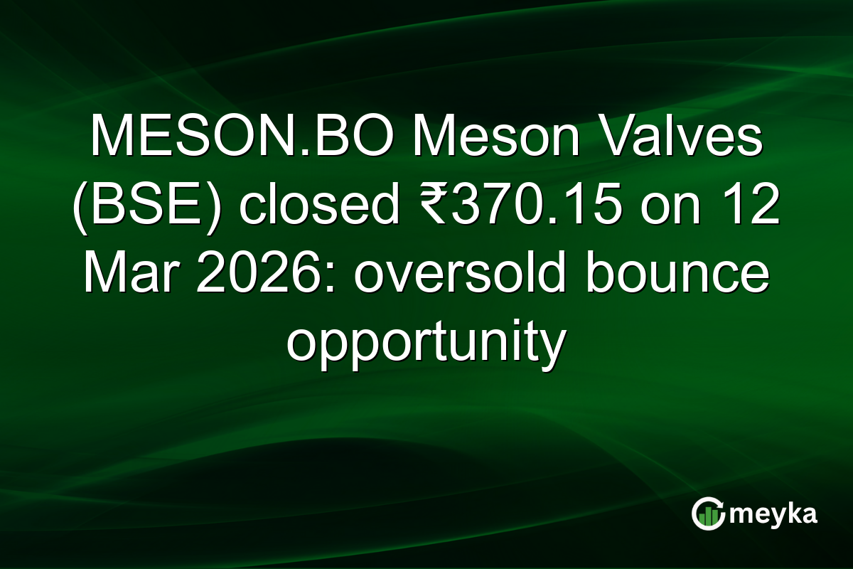 MESON.BO Meson Valves (BSE) closed ₹370.15 on 12 Mar 2026: oversold bounce opportunity